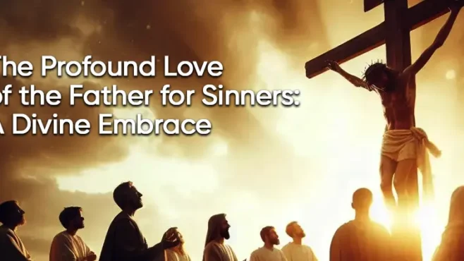 The Profound Love Father For Sinners: A Divine Embrace